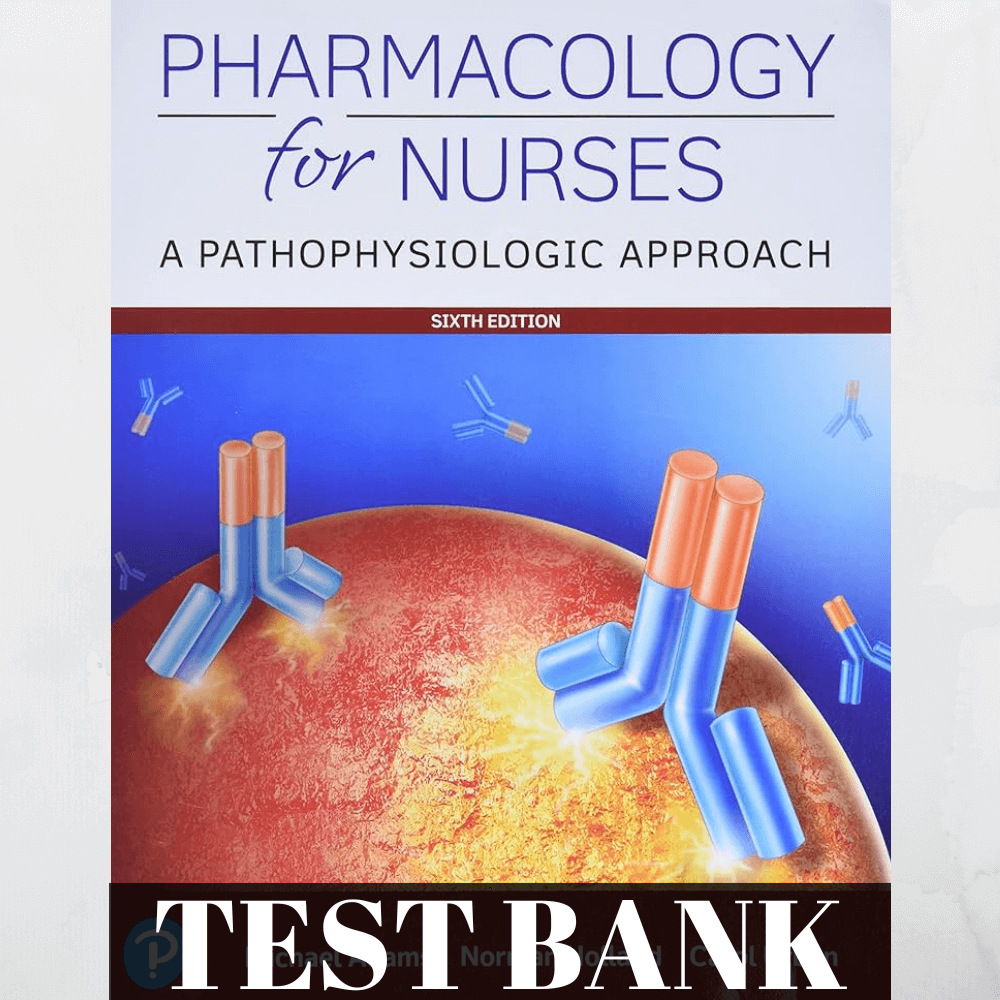 Test Bank Pharmacology for Nurses A Pathophysiologic Approach, 6th Edition